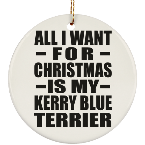 All I Want For Christmas Is My Kerry Blue Terrier - Ceramic Circle Ornament