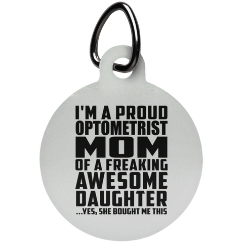 I'm A Proud Optometrist Mom Of A Freaking Awesome Daughter, She Bought Me This UN5773 Circle Pet Tag