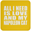 All I Need Is Love And My Napoleon Cat - Drink Coaster