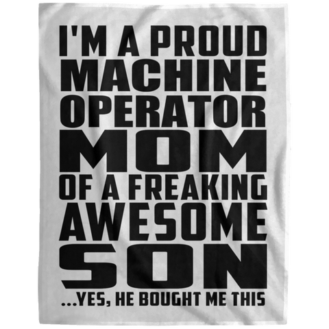 I'm A Proud Machine Operator Mom Of A Freaking Awesome Son, He Bought Me This DP1729 Extra Large Velveteen Micro Fleece Blanket - 60x80