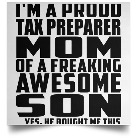 I'm A Proud Tax Preparer Mom Of A Freaking Awesome Son, He Bought Me This POSSQE Satin Square Poster