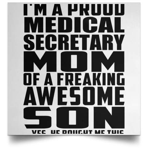 I'm A Proud Medical Secretary Mom Of A Freaking Awesome Son, He Bought Me This POSSQE Satin Square Poster