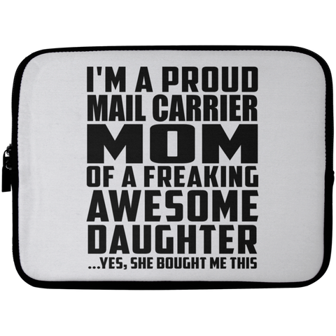 I'm A Proud Mail Carrier Mom Of A Freaking Awesome Daughter, She Bought Me This Laptop Sleeve - 10 inch