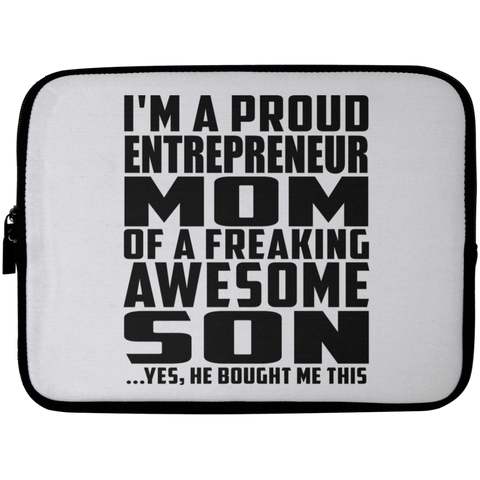 I'm A Proud Entrepreneur Mom Of A Freaking Awesome Son, He Bought Me This Laptop Sleeve - 10 inch