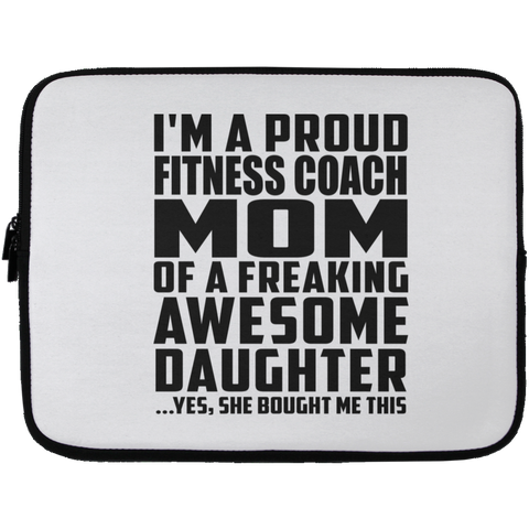 I'm A Proud Fitness Coach Mom Of A Freaking Awesome Daughter, She Bought Me This Laptop Sleeve - 13 inch