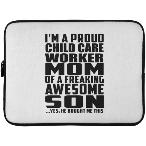 I'm A Proud Child Care Worker Mom Of A Freaking Awesome Son, He Bought Me This Laptop Sleeve - 15 Inch