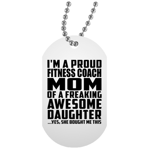 I'm A Proud Fitness Coach Mom Of A Freaking Awesome Daughter, She Bought Me This UN5588 White Dog Tag