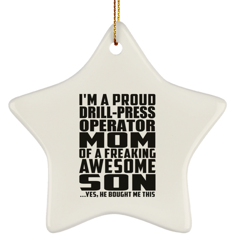 I'm A Proud Drill-Press Operator Mom Of A Freaking Awesome Son, He Bought Me This SUBORNS Ceramic Star Ornament