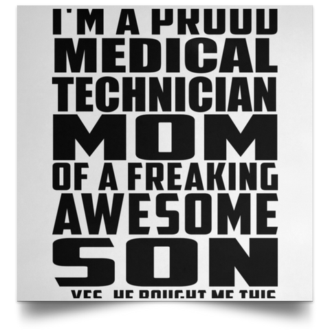 I'm A Proud Medical Technician Mom Of A Freaking Awesome Son, He Bought Me This POSSQE Satin Square Poster