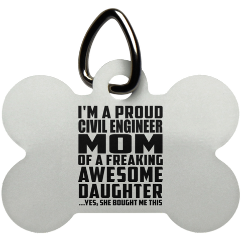 I'm A Proud Civil Engineer Mom Of A Freaking Awesome Daughter, She Bought Me This UN5771 Dog Bone Pet Tag