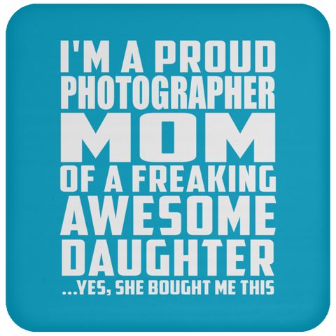 I'm A Proud Photographer Mom Of A Freaking Awesome Daughter - Drink Coaster