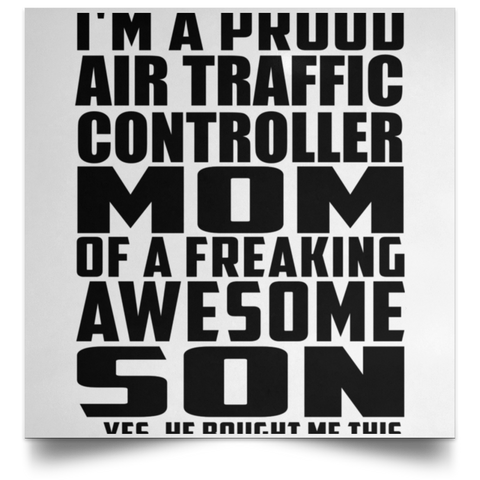 I'm A Proud Air Traffic Controller Mom Of A Freaking Awesome Son, He Bought Me This POSSQE Satin Square Poster