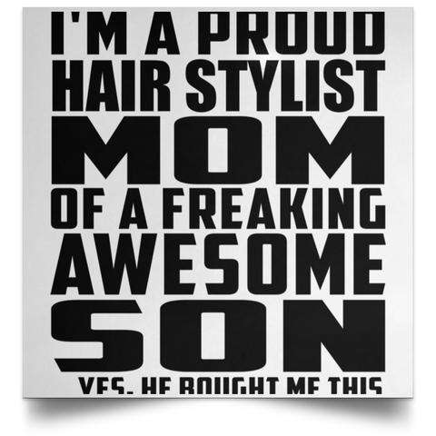 I'm A Proud Hair Stylist Mom Of A Freaking Awesome Son, He Bought Me This POSSQE Satin Square Poster