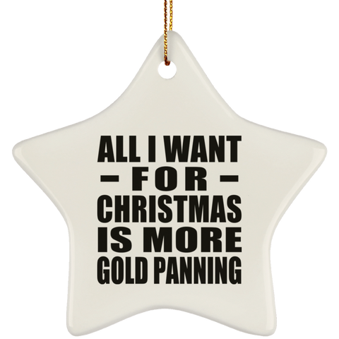 All I Want For Christmas Is More Gold Panning - Ceramic Star Ornament