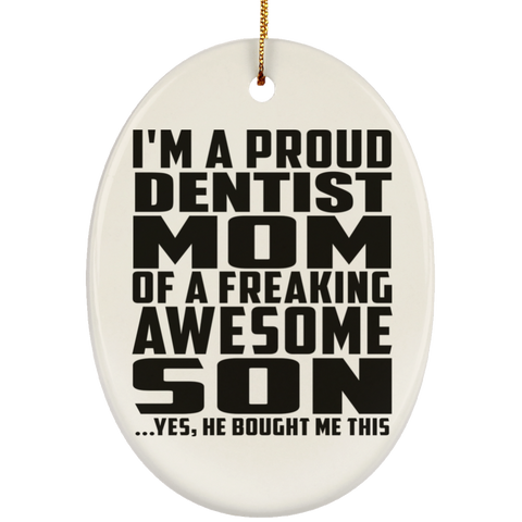 I'm A Proud Dentist Mom Of A Freaking Awesome Son, He Bought Me This SUBORNO Ceramic Oval Ornament