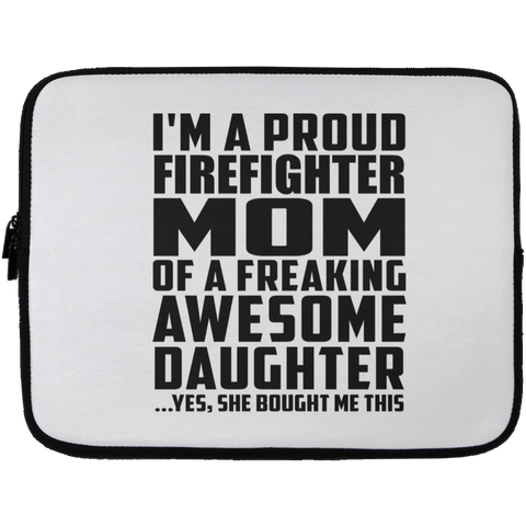 I'm A Proud Firefighter Mom Of A Freaking Awesome Daughter, She Bought Me This Laptop Sleeve - 13 inch