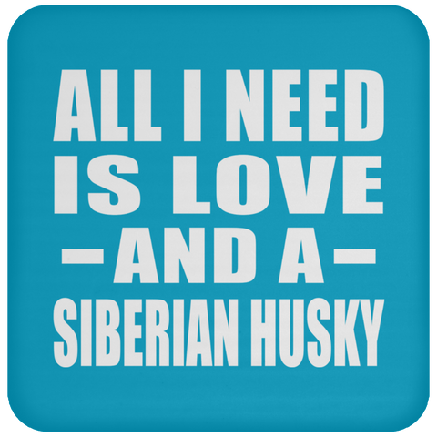 All I Need Is Love And A Siberian Husky - Drink Coaster