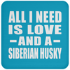 All I Need Is Love And A Siberian Husky - Drink Coaster