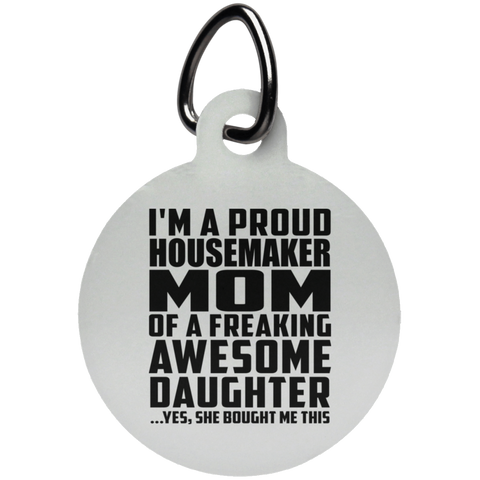 I'm A Proud Housemaker Mom Of A Freaking Awesome Daughter, She Bought Me This UN5773 Circle Pet Tag