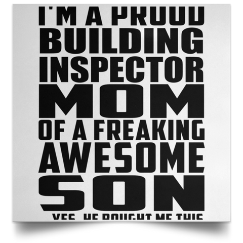 I'm A Proud Building Inspector Mom Of A Freaking Awesome Son, He Bought Me This POSSQE Satin Square Poster