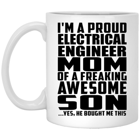 I'm A Proud Electrical Engineer Mom Of A Freaking Awesome Son, He Bought Me This XP8434 11 oz. White Mug