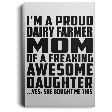 I'm A Proud Dairy Farmer Mom Of A Freaking Awesome Daughter, She Bought Me This CANPO75 Portrait Canvas .75in Frame