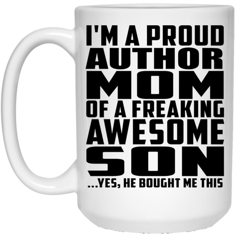 I'm A Proud Author Mom Of A Freaking Awesome Son, He Bought Me This 21504 15 oz. White Mug