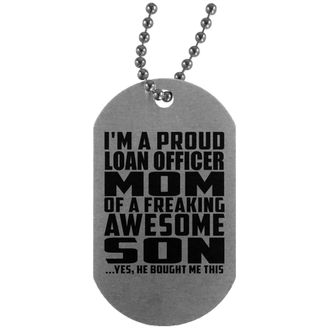 I'm A Proud Loan Officer Mom Of A Freaking Awesome Son, He Bought Me This UN4004 Silver Dog Tag