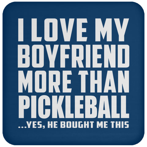 I Love My Boyfriend More Than Pickleball - Drink Coaster