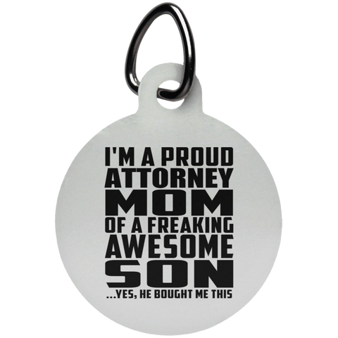 I'm A Proud Attorney Mom Of A Freaking Awesome Son, He Bought Me This UN5773 Circle Pet Tag