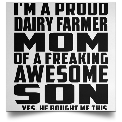 I'm A Proud Dairy Farmer Mom Of A Freaking Awesome Son, He Bought Me This POSSQE Satin Square Poster