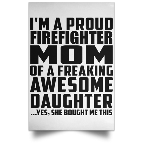 I'm A Proud Firefighter Mom Of A Freaking Awesome Daughter, She Bought Me This POSPO Satin Portrait Poster