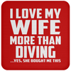 I Love My Wife More Than Diving - Drink Coaster