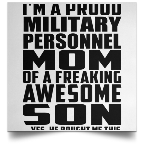 I'm A Proud Military Personnel Mom Of A Freaking Awesome Son, He Bought Me This POSSQE Satin Square Poster