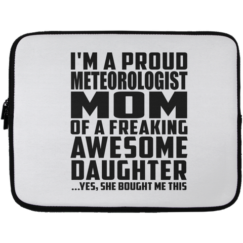 I'm A Proud Meteorologist Mom Of A Freaking Awesome Daughter, She Bought Me This Laptop Sleeve - 13 inch