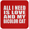 All I Need Is Love And My Bicolor Cat - Drink Coaster