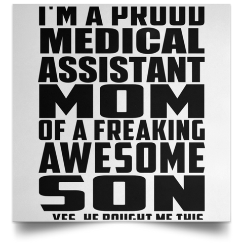 I'm A Proud Medical Assistant Mom Of A Freaking Awesome Son, He Bought Me This POSSQE Satin Square Poster