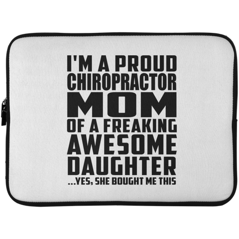 I'm A Proud Chiropractor Mom Of A Freaking Awesome Daughter, She Bought Me This Laptop Sleeve - 15 Inch