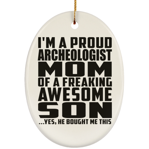 I'm A Proud Archeologist Mom Of A Freaking Awesome Son, He Bought Me This SUBORNO Ceramic Oval Ornament
