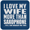 I Love My Wife More Than Saxophone - Drink Coaster