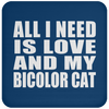 All I Need Is Love And My Bicolor Cat - Drink Coaster