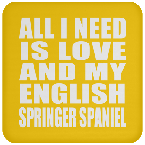 All I Need Is Love And My English Springer Spaniel - Drink Coaster