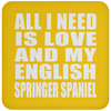 All I Need Is Love And My English Springer Spaniel - Drink Coaster