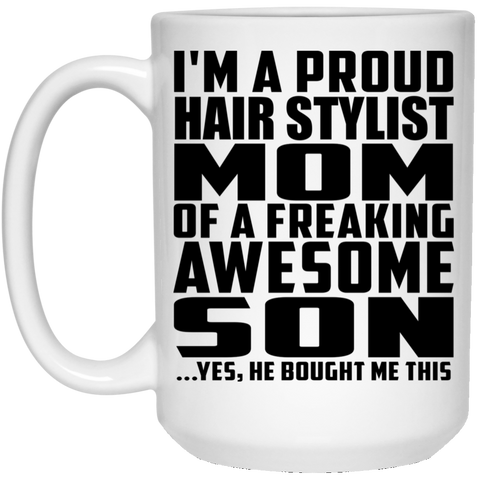 I'm A Proud Hair Stylist Mom Of A Freaking Awesome Son, He Bought Me This 21504 15 oz. White Mug