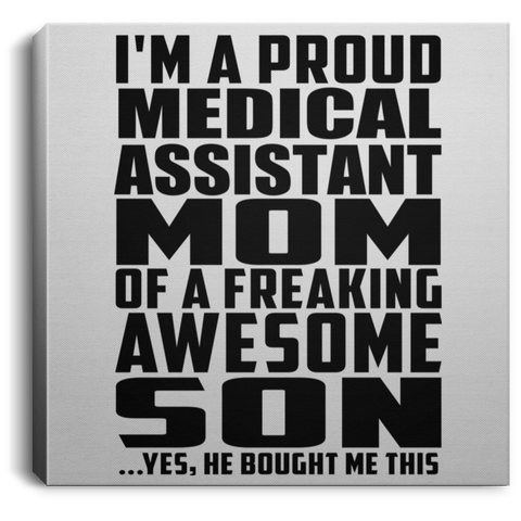 I'm A Proud Medical Assistant Mom Of A Freaking Awesome Son, He Bought Me This CANSQ75 Square Canvas .75in Frame