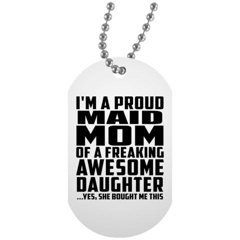 I'm A Proud Maid Mom Of A Freaking Awesome Daughter, She Bought Me This UN5588 White Dog Tag