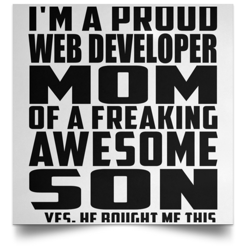 I'm A Proud Web Developer Mom Of A Freaking Awesome Son, He Bought Me This POSSQE Satin Square Poster