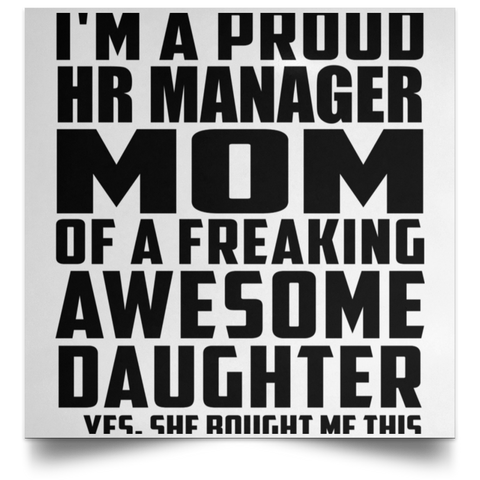 I'm A Proud Hr Manager Mom Of A Freaking Awesome Daughter, She Bought Me This POSSQE Satin Square Poster