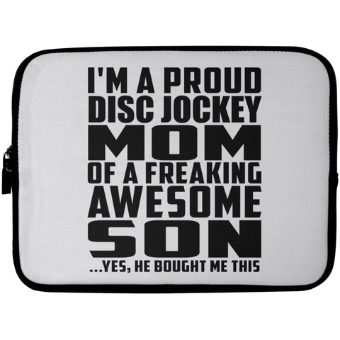 I'm A Proud Disc Jockey Mom Of A Freaking Awesome Son, He Bought Me This Laptop Sleeve - 10 inch