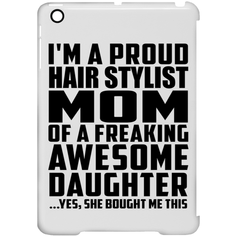 I'm A Proud Hair Stylist Mom Of A Freaking Awesome Daughter, She Bought Me This iPad Mini Clip Case